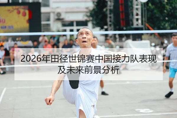 2026年田径世锦赛中国接力队表现及未来前景分析