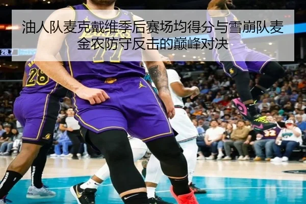 油人队麦克戴维季后赛场均得分与雪崩队麦金农防守反击的巅峰对决