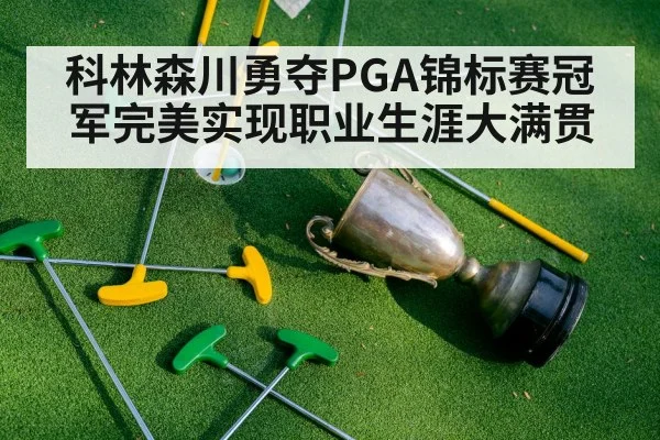 科林森川勇夺PGA锦标赛冠军完美实现职业生涯大满贯